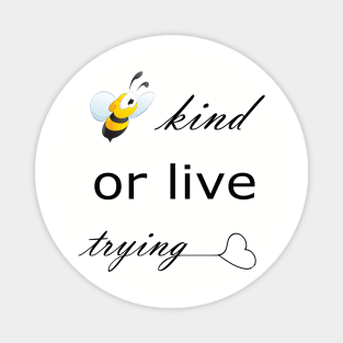 ''Be kind or live trying '' funny Magnet